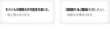 モバイルの無限大の可能性を感じた。- 国士舘大学3年生／「顔晴れる」職場を探したい。- 首都大学東京3年生