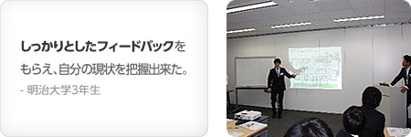 しっかりとしたフィードバックをもらえ、自分の現状を把握出来た。- 明治大学3年生